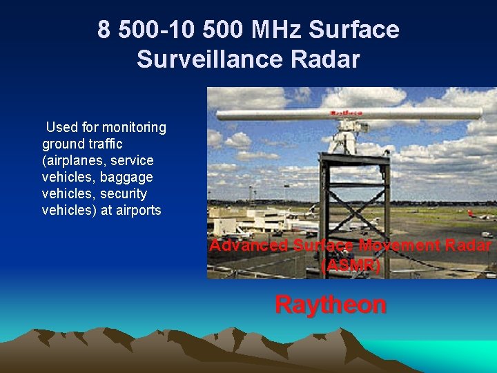 8 500 -10 500 MHz Surface Surveillance Radar Used for monitoring ground traffic (airplanes,