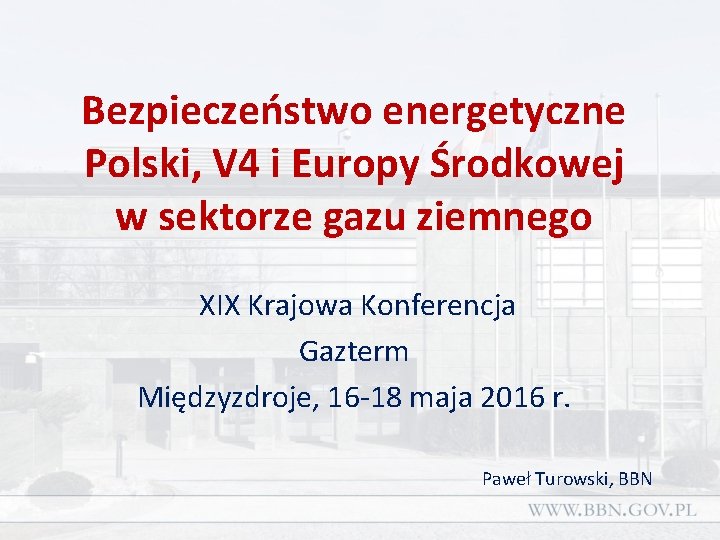 Bezpieczeństwo energetyczne Polski, V 4 i Europy Środkowej w sektorze gazu ziemnego XIX Krajowa