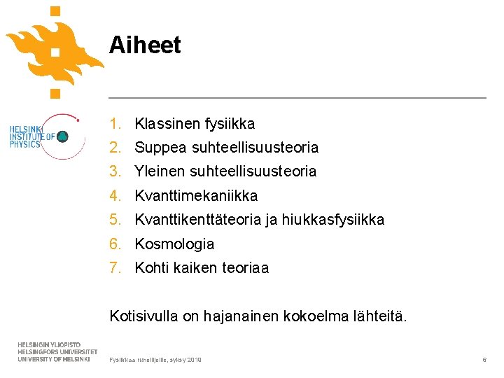 Aiheet 1. Klassinen fysiikka 2. Suppea suhteellisuusteoria 3. Yleinen suhteellisuusteoria 4. Kvanttimekaniikka 5. Kvanttikenttäteoria