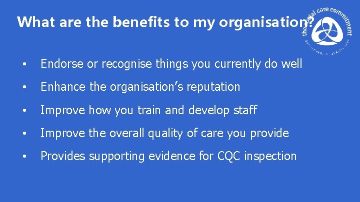 What are the benefits to my organisation? • Endorse or recognise things you currently