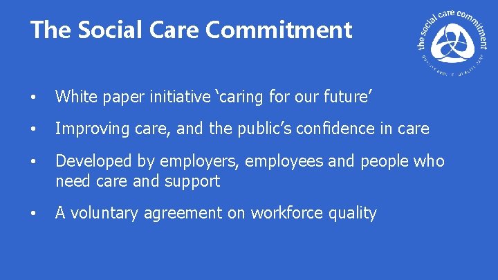 The Social Care Commitment • White paper initiative ‘caring for our future’ • Improving