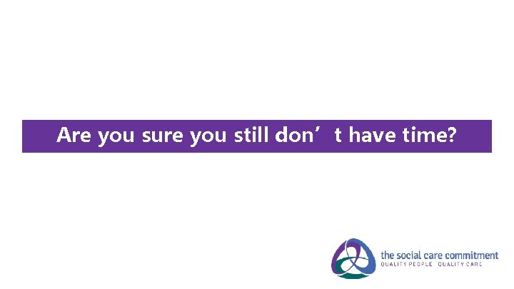 Are you sure you still don’t have time? 