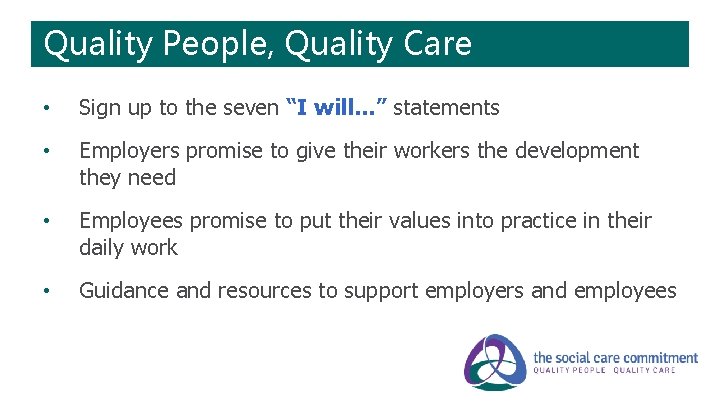 Quality People, Quality Care • Sign up to the seven “I will…” statements •