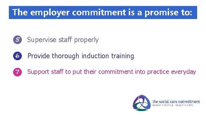 The employer commitment is a promise to: Supervise staff properly Provide thorough induction training