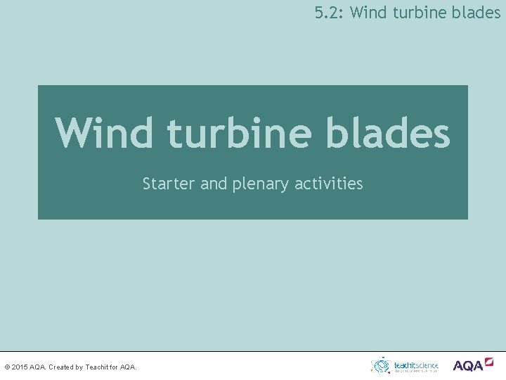 5. 2: Wind turbine blades Starter and plenary activities © 2015 AQA. Created by