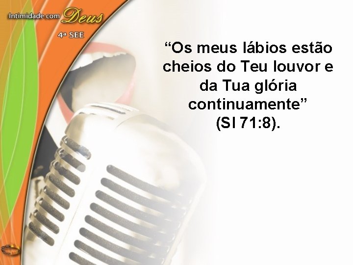 “Os meus lábios estão cheios do Teu louvor e da Tua glória continuamente” (Sl