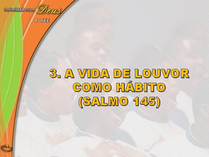 3. A VIDA DE LOUVOR COMO HÁBITO (SALMO 145) 