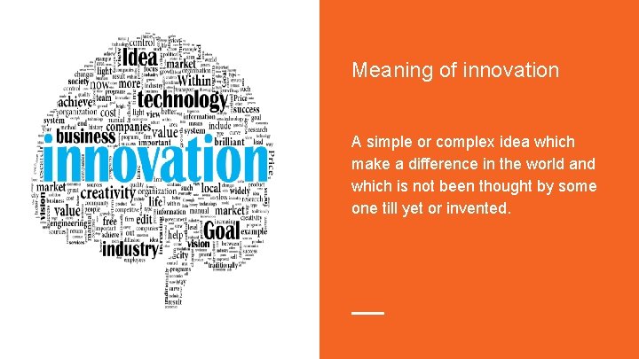 Meaning of innovation A simple or complex idea which make a difference in the