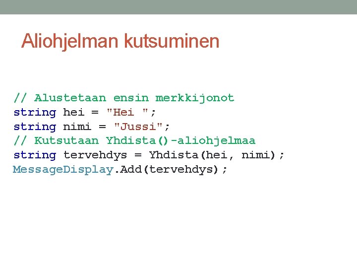 Aliohjelman kutsuminen // Alustetaan ensin merkkijonot string hei = "Hei "; string nimi =