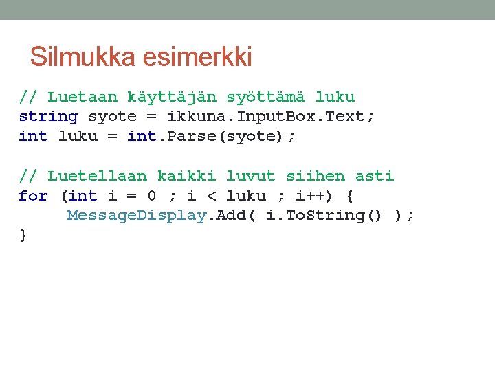 Silmukka esimerkki // Luetaan käyttäjän syöttämä luku string syote = ikkuna. Input. Box. Text;