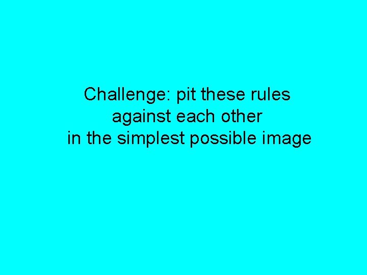 Challenge: pit these rules against each other in the simplest possible image 