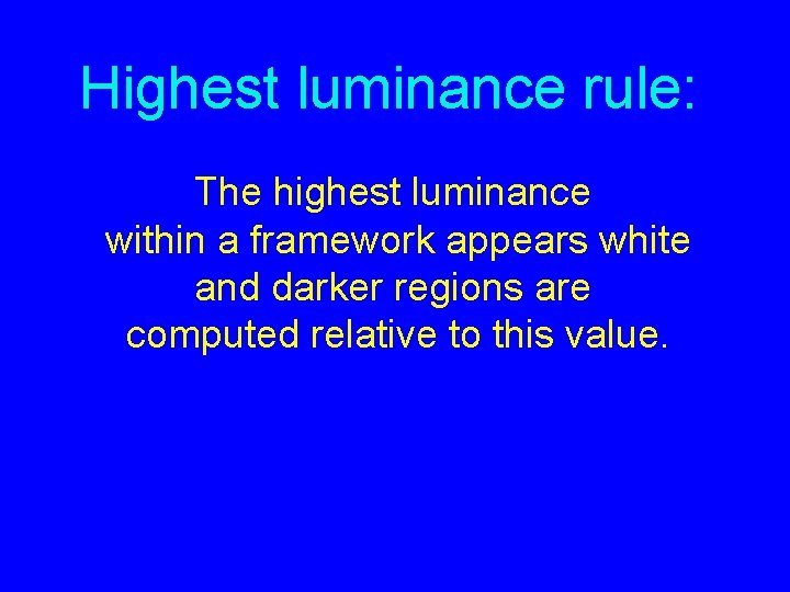 Highest luminance rule: The highest luminance within a framework appears white and darker regions