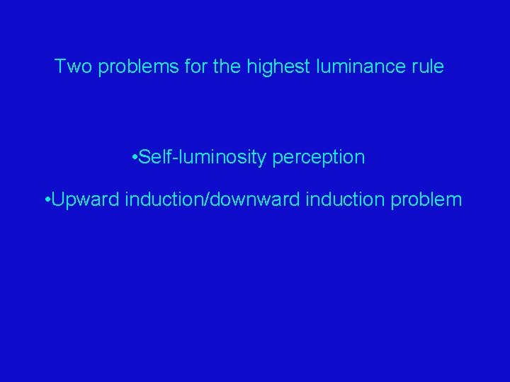 Two problems for the highest luminance rule • Self-luminosity perception • Upward induction/downward induction