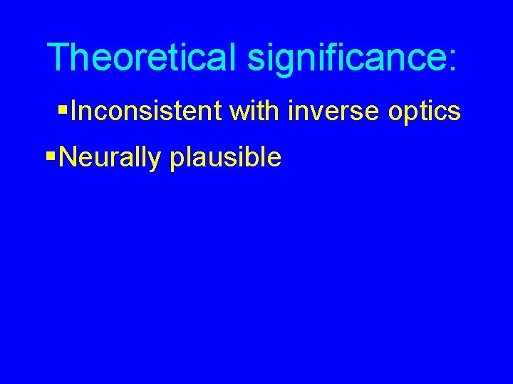 Theoretical significance: §Inconsistent with inverse optics §Neurally plausible 