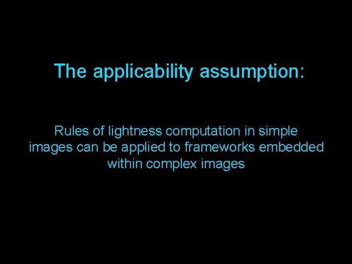 The applicability assumption: Rules of lightness computation in simple images can be applied to