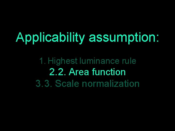 Applicability assumption: 1. Highest luminance rule 2. 2. Area function 3. 3. Scale normalization