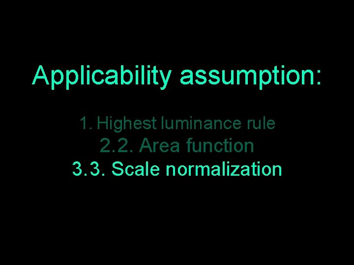 Applicability assumption: 1. Highest luminance rule 2. 2. Area function 3. 3. Scale normalization