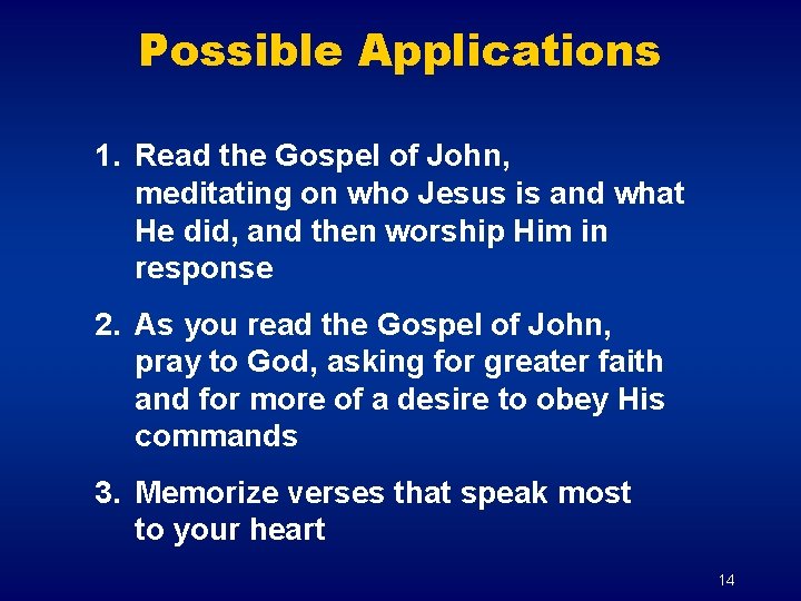 Possible Applications 1. Read the Gospel of John, meditating on who Jesus is and