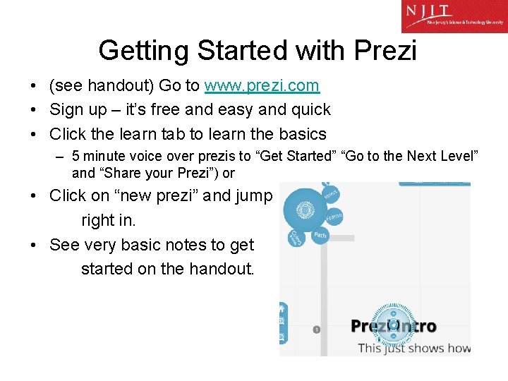 Getting Started with Prezi • (see handout) Go to www. prezi. com • Sign