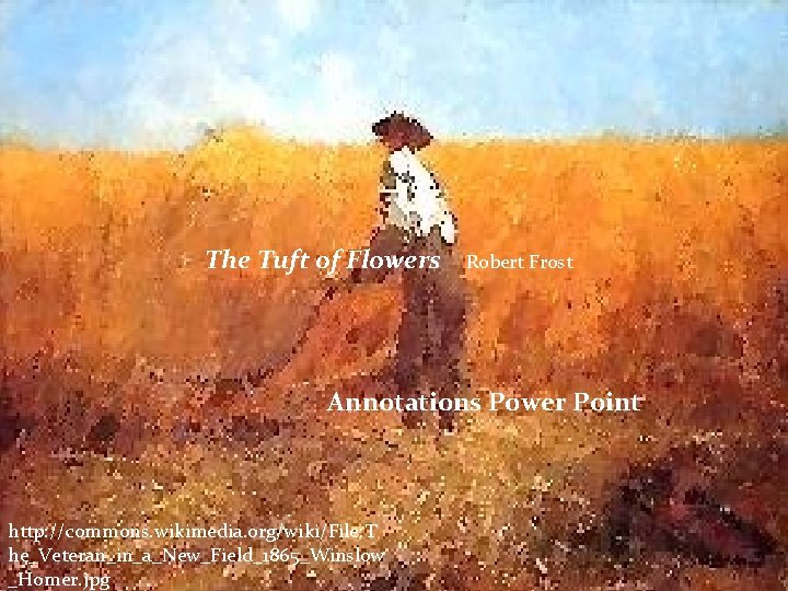 The Tuft of Flowers Robert Frost Annotations Power Point http: //commons. wikimedia. org/wiki/File: T