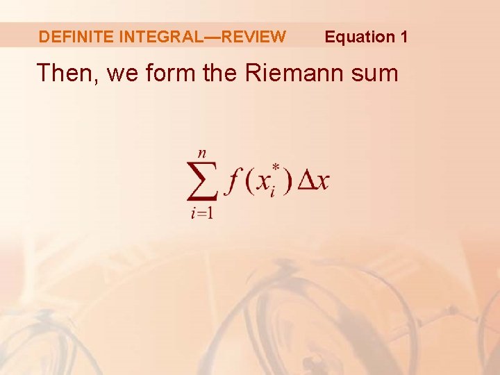 DEFINITE INTEGRAL—REVIEW Equation 1 Then, we form the Riemann sum 