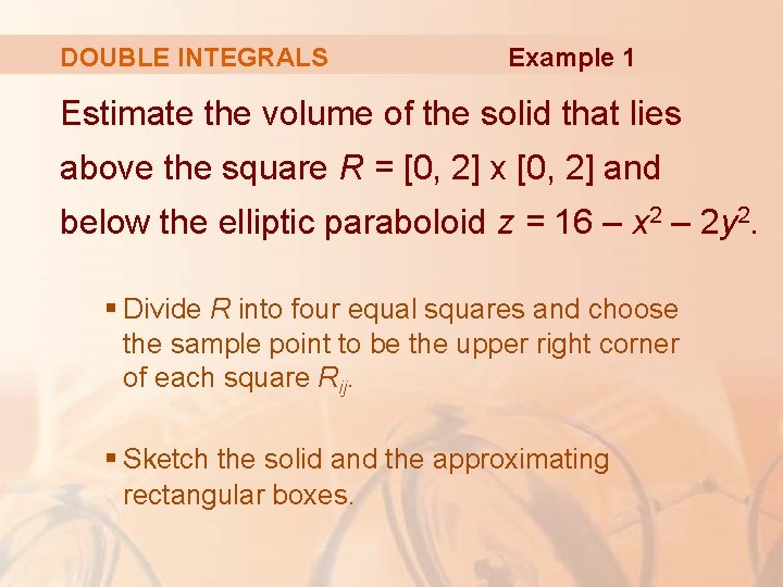 DOUBLE INTEGRALS Example 1 Estimate the volume of the solid that lies above the