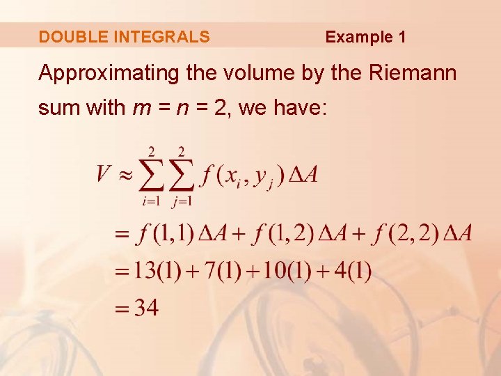 DOUBLE INTEGRALS Example 1 Approximating the volume by the Riemann sum with m =