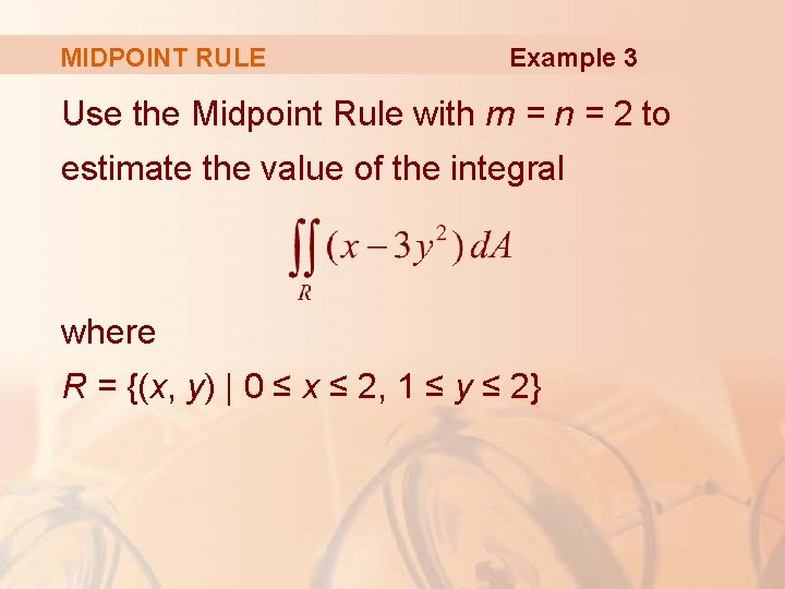 MIDPOINT RULE Example 3 Use the Midpoint Rule with m = n = 2