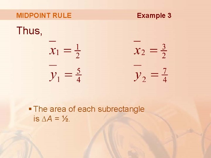 MIDPOINT RULE Example 3 Thus, § The area of each subrectangle is ∆A =