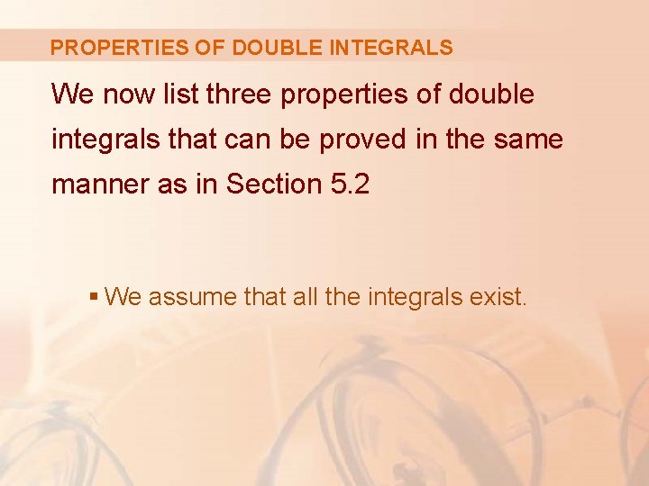 PROPERTIES OF DOUBLE INTEGRALS We now list three properties of double integrals that can