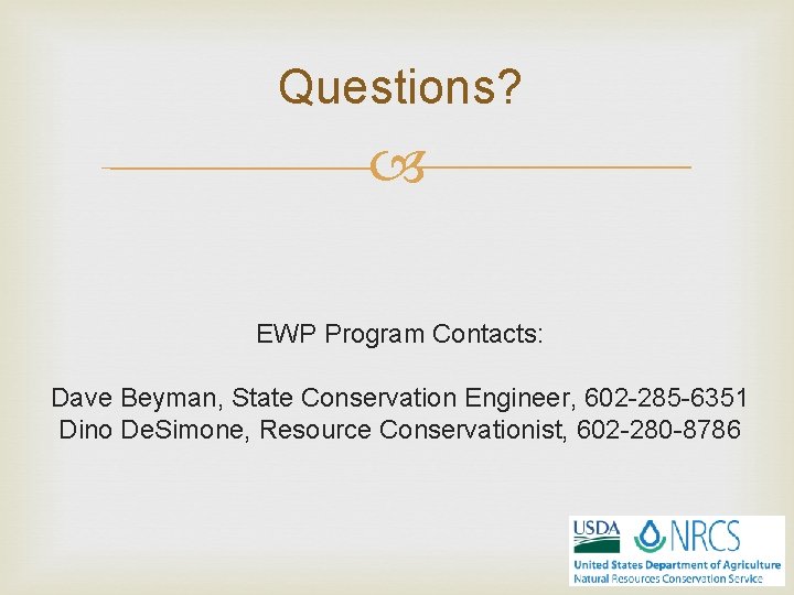 Questions? EWP Program Contacts: Dave Beyman, State Conservation Engineer, 602 -285 -6351 Dino De.