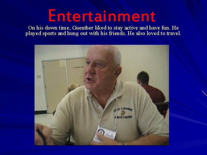 Entertainment On his down time, Guenther liked to stay active and have fun. He