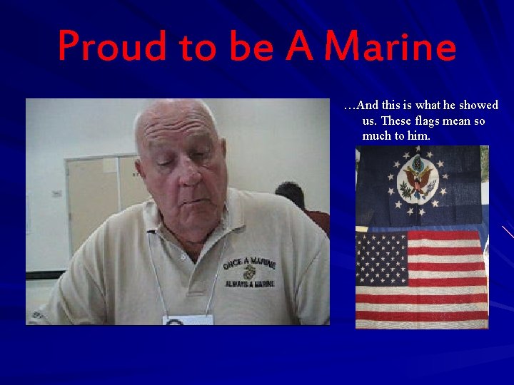 Proud to be A Marine …And this is what he showed us. These flags