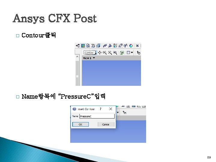 Ansys CFX Post � Contour클릭 � Name항목에 “Pressure. C”입력 29 