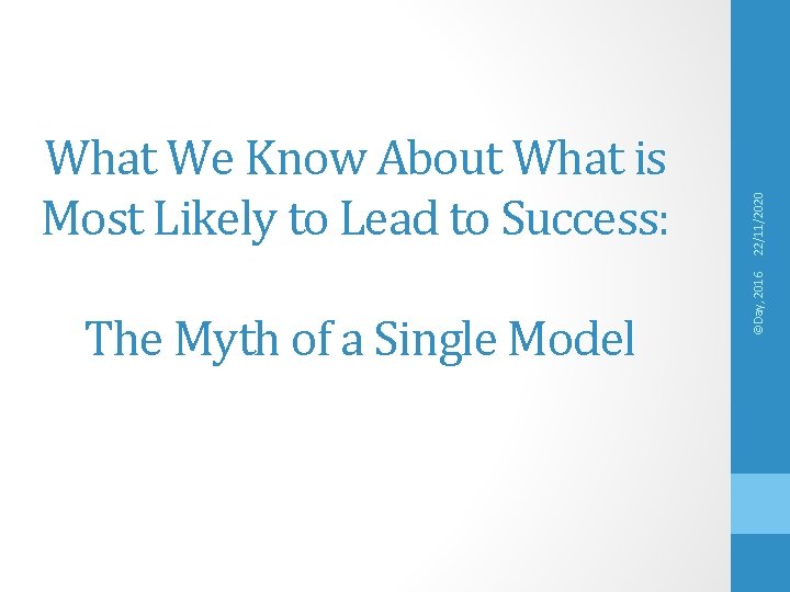 The Myth of a Single Model 22/11/2020 ©Day, 2016 What We Know About What