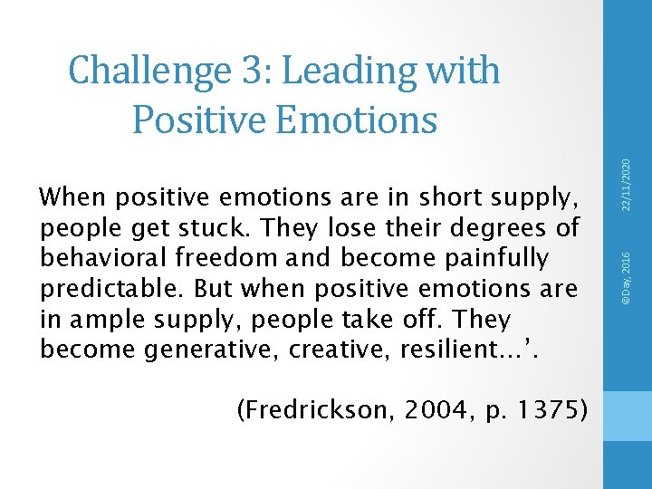 (Fredrickson, 2004, p. 1375) ©Day, 2016 When positive emotions are in short supply, people