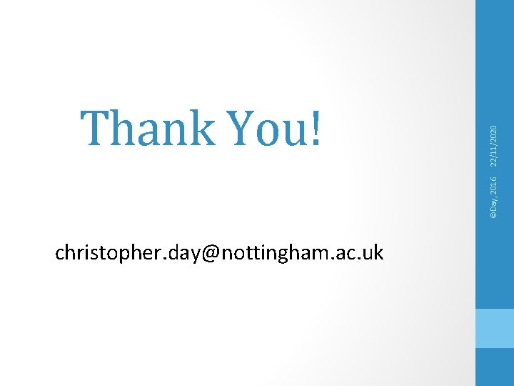 22/11/2020 ©Day, 2016 Thank You! christopher. day@nottingham. ac. uk 