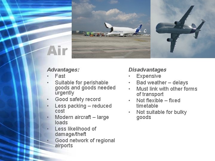 Air Advantages: • Fast • Suitable for perishable goods and goods needed urgently • Air Advantages: • Fast • Suitable for perishable goods and goods needed urgently •