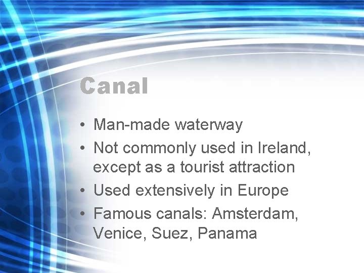Canal • Man-made waterway • Not commonly used in Ireland, except as a tourist Canal • Man-made waterway • Not commonly used in Ireland, except as a tourist