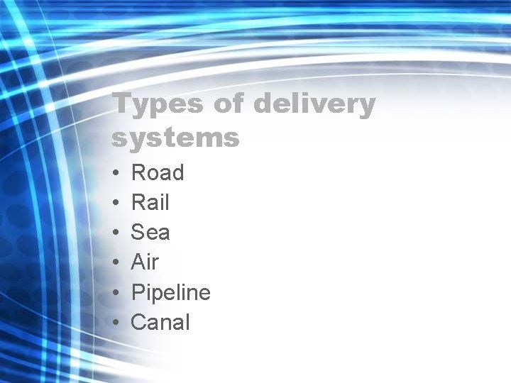 Types of delivery systems • • • Road Rail Sea Air Pipeline Canal Types of delivery systems • • • Road Rail Sea Air Pipeline Canal