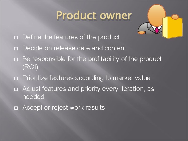 Product owner Define the features of the product Decide on release date and content Product owner Define the features of the product Decide on release date and content
