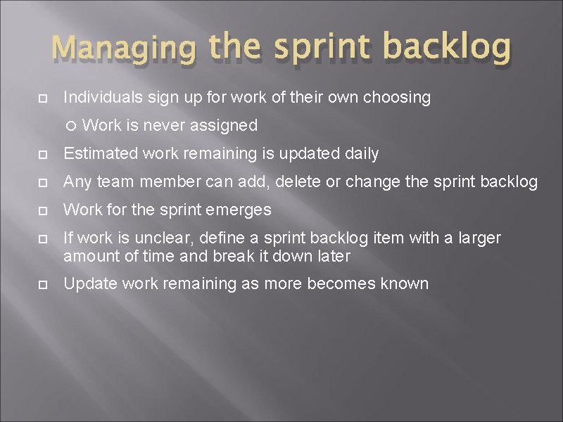 Managing the sprint backlog Individuals sign up for work of their own choosing Work Managing the sprint backlog Individuals sign up for work of their own choosing Work
