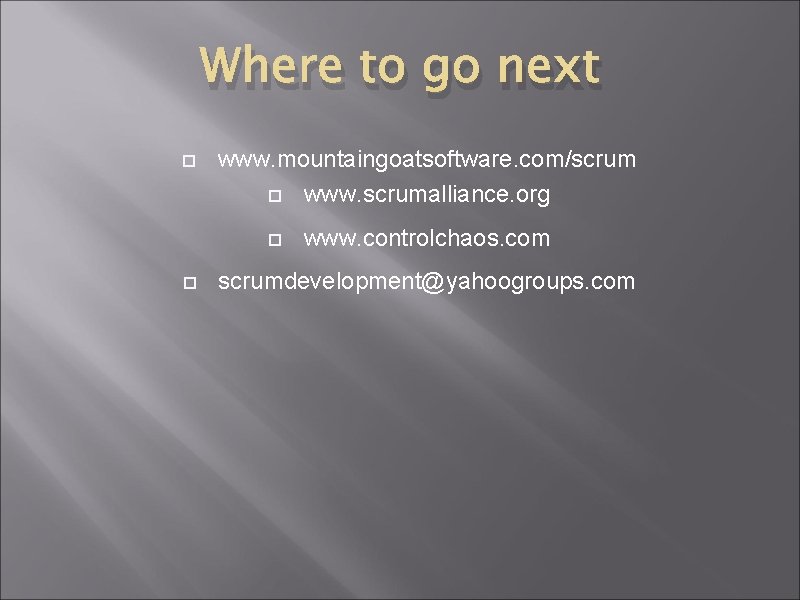 Where to go next www. mountaingoatsoftware. com/scrum www. scrumalliance. org www. controlchaos. com scrumdevelopment@yahoogroups.