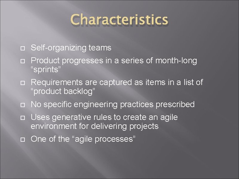 Characteristics Self-organizing teams Product progresses in a series of month-long “sprints” Requirements are captured