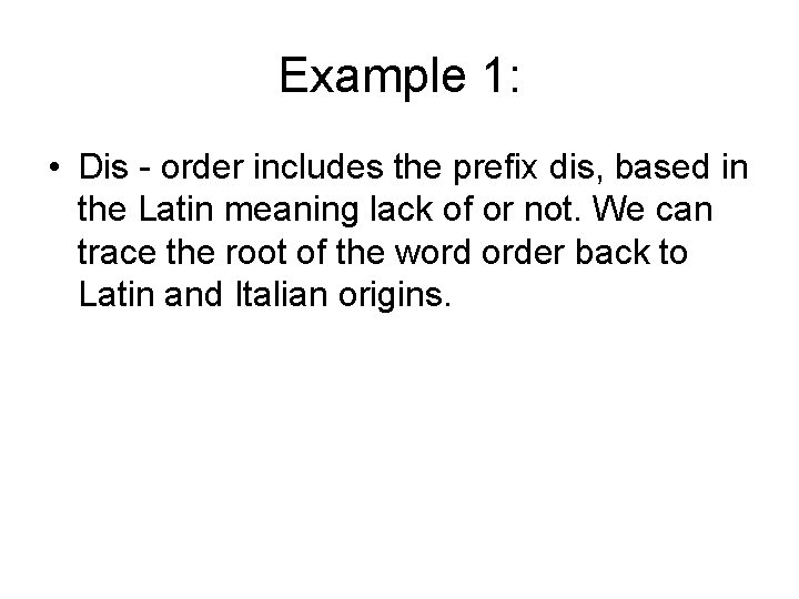 Example 1: • Dis - order includes the prefix dis, based in the Latin