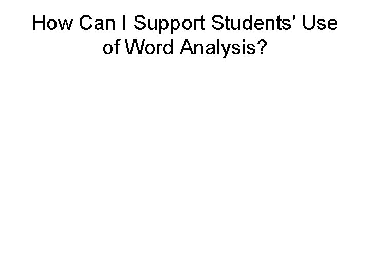 How Can I Support Students' Use of Word Analysis? 