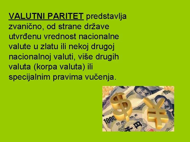 VALUTNI PARITET predstavlja zvanično, od strane države utvrđenu vrednost nacionalne valute u zlatu ili