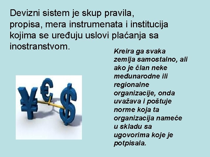 Devizni sistem je skup pravila, propisa, mera instrumenata i institucija kojima se uređuju uslovi