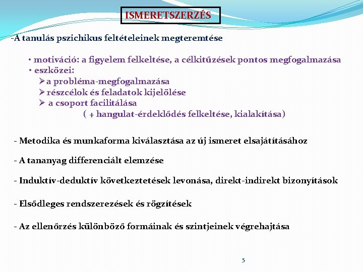 ISMERETSZERZÉS -A tanulás pszichikus feltételeinek megteremtése • motiváció: a figyelem felkeltése, a célkitűzések pontos