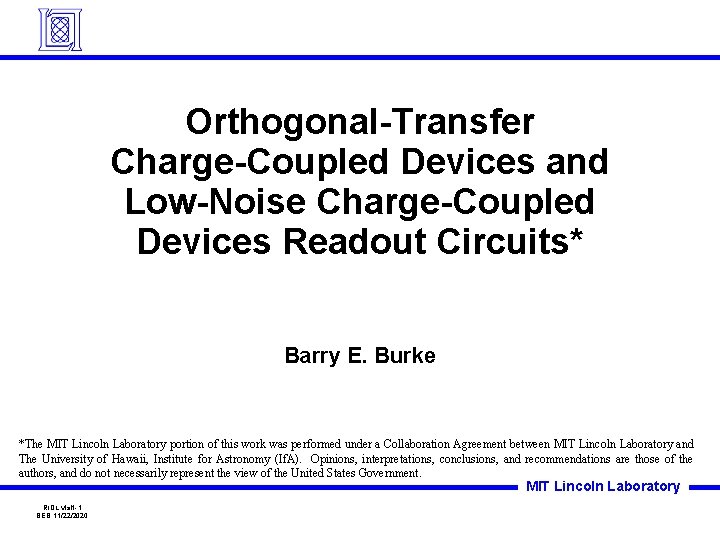 Orthogonal-Transfer Charge-Coupled Devices and Low-Noise Charge-Coupled Devices Readout Circuits* Barry E. Burke *The MIT